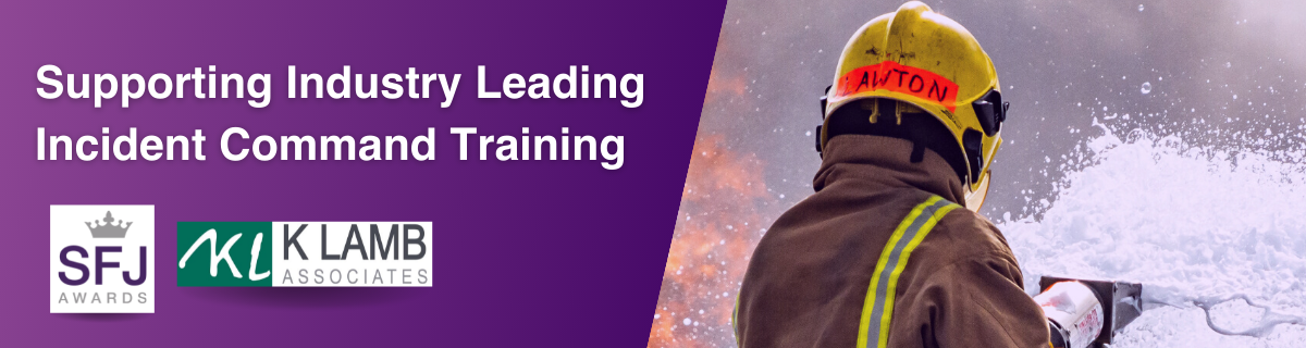 Supporting Industry Leading Incident Command Training, SFJ Awards logo and K Lamb Associate logo. Image of firefighter in action.