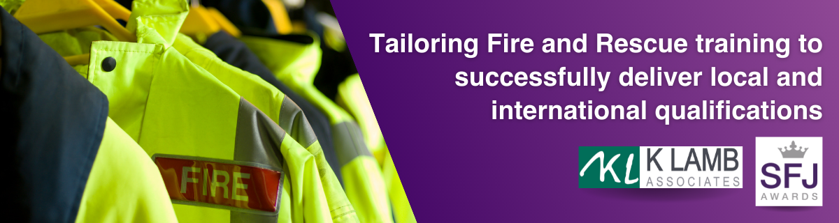 Tailoring Fire and Rescue training to successfully deliver local and international qualifications. K Lamb Associates logo, SFJ Awards logo. Image of firefighter uniforms hung up.