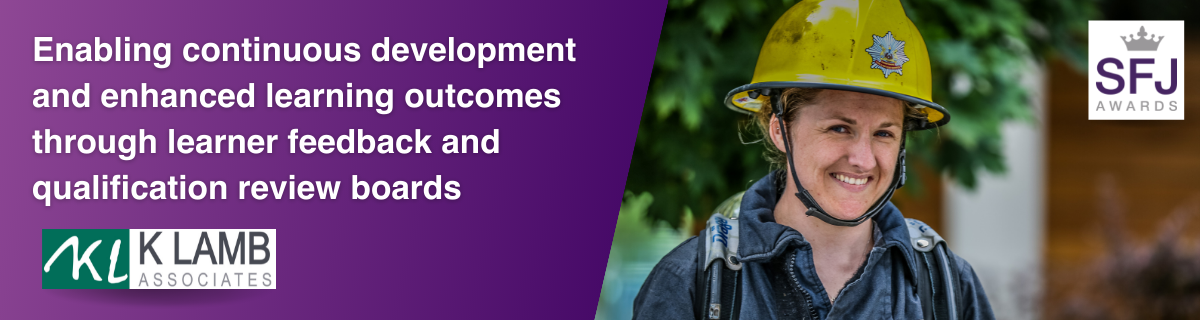 Enabling continuous development and enhanced learning outcomes through learner feedback and qualification review boards. K Lamb Associates logo. SFJ Awards logo. Image of female firefighter smiling.
