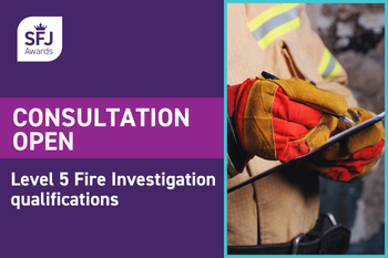 Consultation: SFJ Awards Level 5 Fire Investigation qualifications