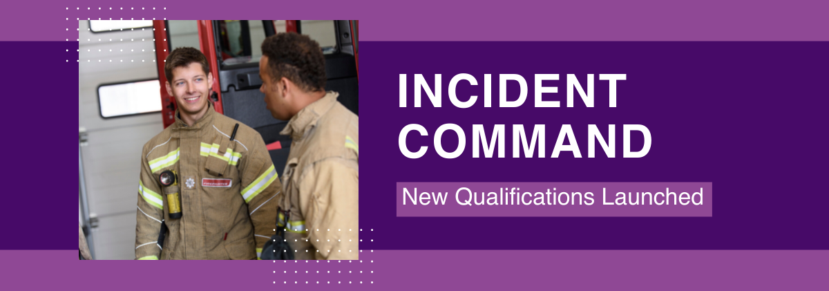 Two firefighters and text which says "Incident Command New Qualifications Launched."