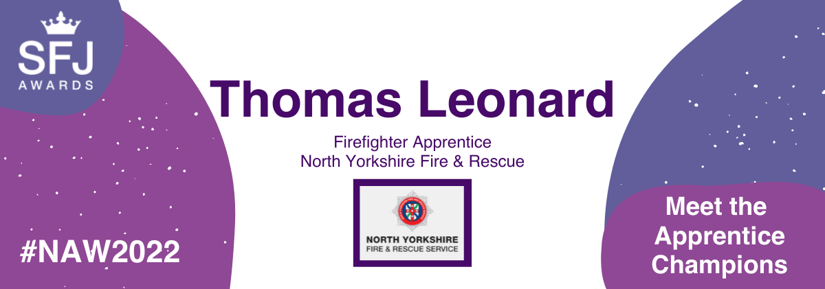 Name of apprentice (Thomas Leonard), apprenticeship (Firefighter Apprentice), name and of organisation (North Yorkshire Fire and Rescue Service), and name of campaign (Meet the Apprentice Champions).