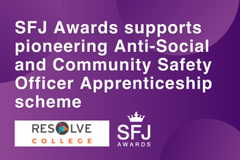 SFJ Awards supports pioneering Anti-Social and Community Safety Officer Apprenticeship scheme