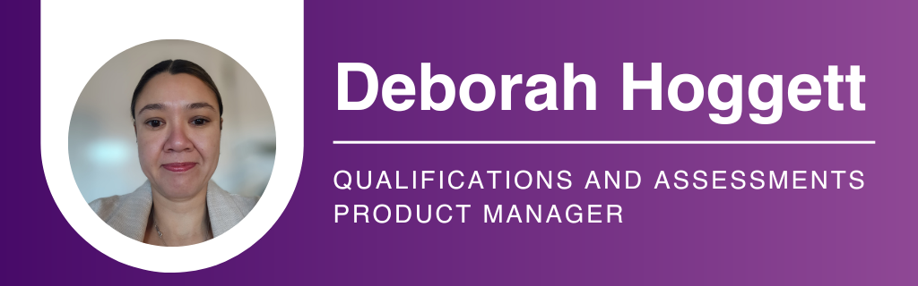 Deborah Hoggett, Qualifications and Assessments Product Manager
