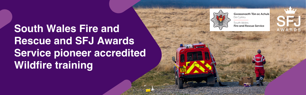 South Wales Fire and Rescue Service and SFJ Awards pioneer accredited wildfire training