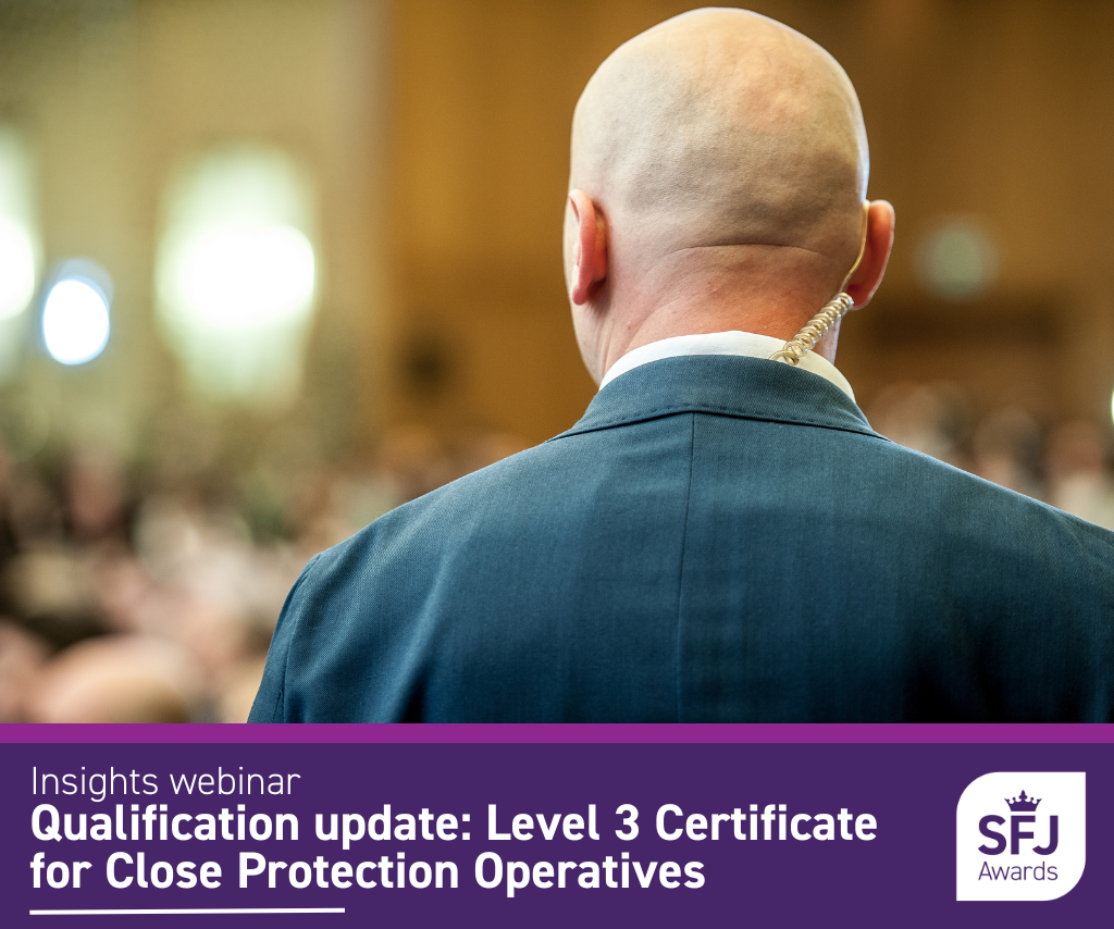 Insights webinar: Qualification update - Level 3 Certificate for Close Protection Operatives