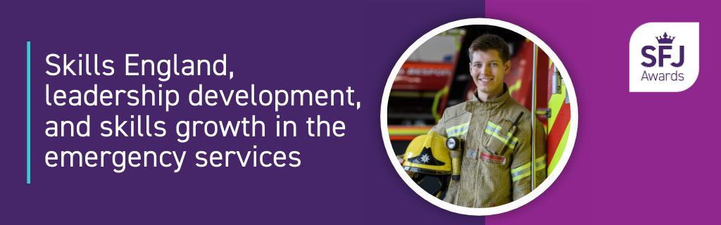 Skills England, leadership development, and skills growth in the emergency services