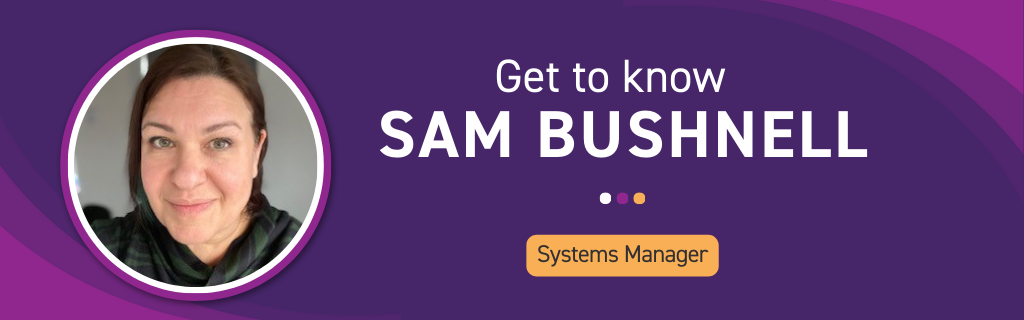 Get to know Sam Bushnell, Systems Manager