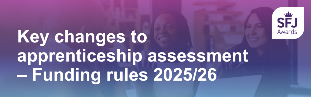 Key changes to apprenticeship assessment - Funding rules 2025-26